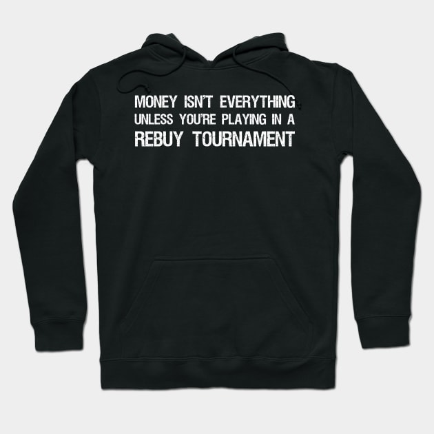 Money isn't everything...unless you're playing in a rebuy tournament - Funny Poker Quote Hoodie by Styr Designs